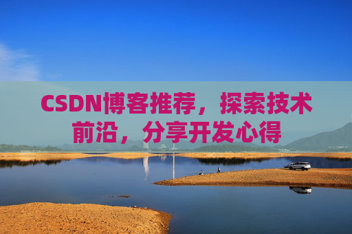 CSDN博客推荐，探索技术前沿，分享开发心得